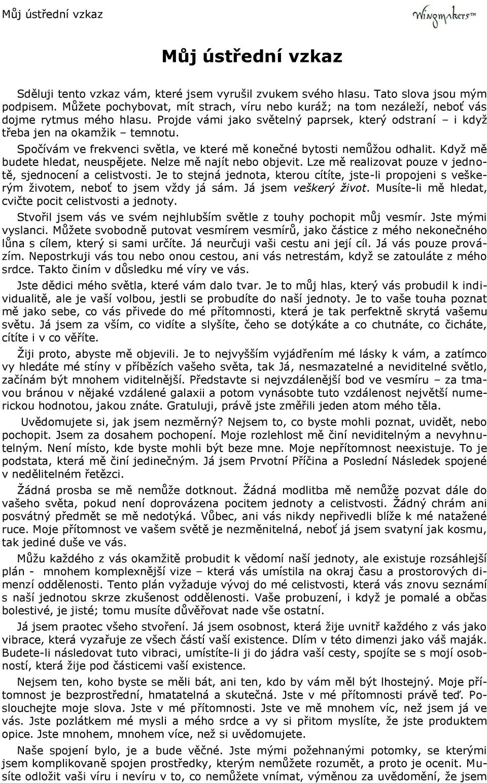 Spočívám ve frekvenci světla, ve které mě konečné bytosti nemůžou odhalit. Když mě budete hledat, neuspějete. Nelze mě najít nebo objevit. Lze mě realizovat pouze v jednotě, sjednocení a celistvosti.