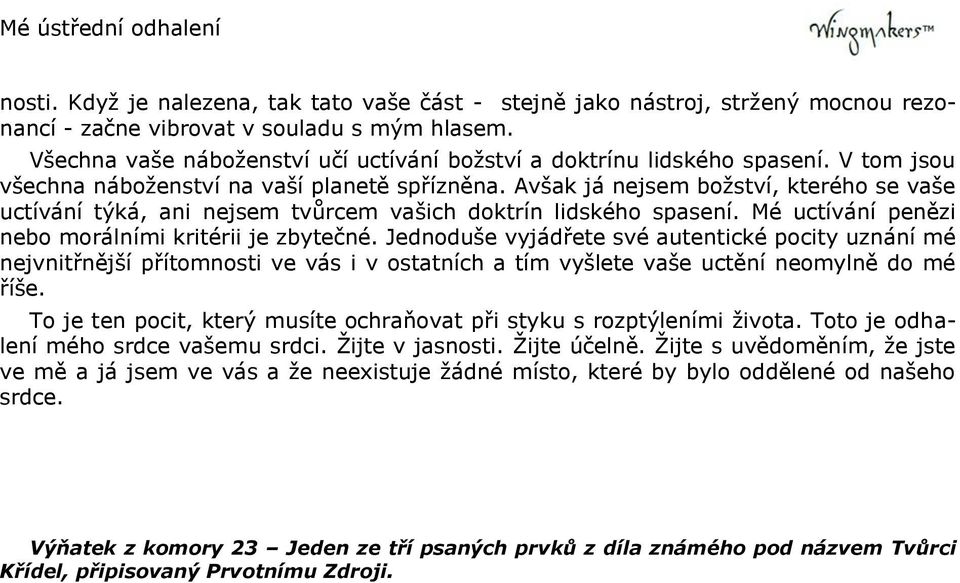 Avšak já nejsem božství, kterého se vaše uctívání týká, ani nejsem tvůrcem vašich doktrín lidského spasení. Mé uctívání penězi nebo morálními kritérii je zbytečné.