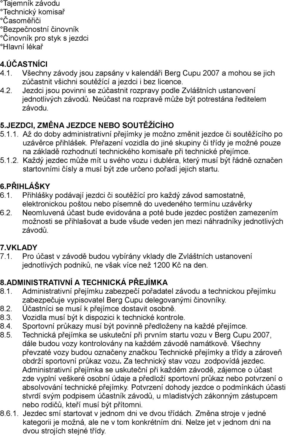 Neúčast na rozpravě může být potrestána ředitelem závodu. 5.JEZDCI, ZMĚNA JEZDCE NEBO SOUTĚŽÍCÍHO 5.1.1. Až do doby administrativní přejímky je možno změnit jezdce či soutěžícího po uzávěrce přihlášek.