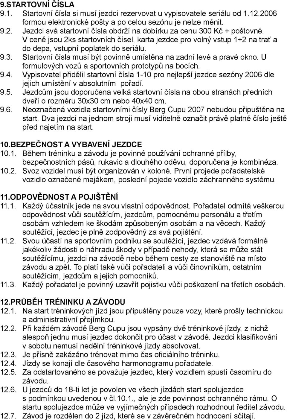 U formulových vozů a sportovních prototypů na bocích. 9.4. Vypisovatel přidělil startovní čísla 1-10 pro nejlepší jezdce sezóny 2006 dle jejich umístění v absolutním pořadí. 9.5.