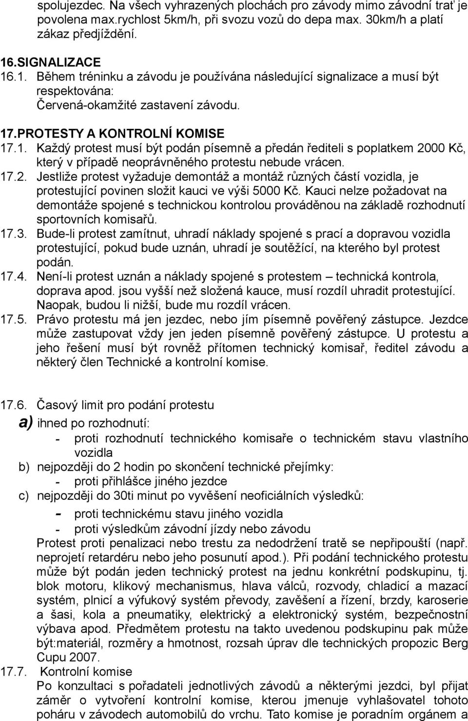 17.2. Jestliže protest vyžaduje demontáž a montáž různých částí vozidla, je protestující povinen složit kauci ve výši 5000 Kč.