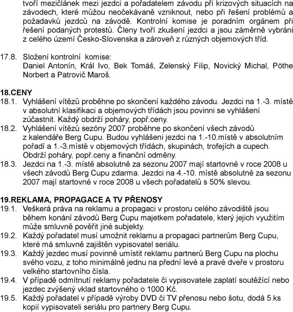 Složení kontrolní komise: Daniel Antonín, Král Ivo, Bek Tomáš, Zelenský Filip, Novický Michal, Pöthe Norbert a Patrovič Maroš. 18.CENY 18.1. Vyhlášení vítězů proběhne po skončení každého závodu.