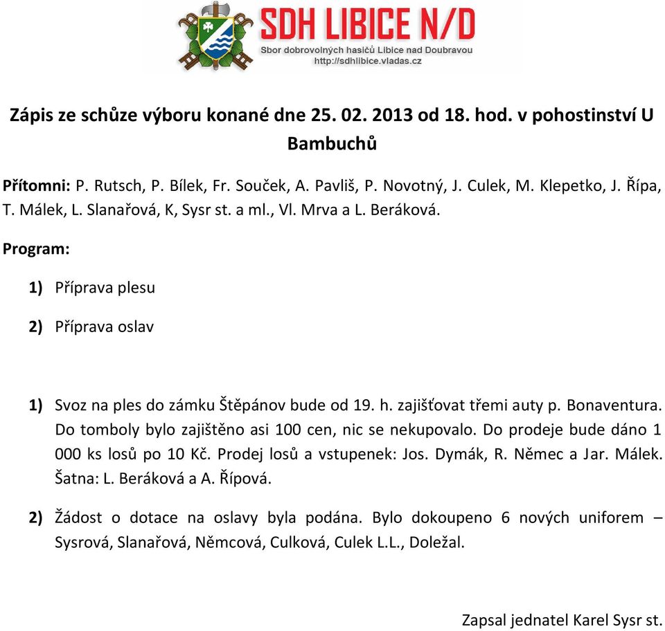 Bonaventura. Do tomboly bylo zajištěno asi 100 cen, nic se nekupovalo. Do prodeje bude dáno 1 000 ks losů po 10 Kč. Prodej losů a vstupenek: Jos. Dymák, R. Němec a Jar. Málek.