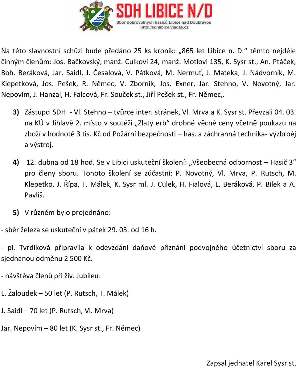 Souček st., Jiří Pešek st., Fr. Němec,. 3) Zástupci SDH - Vl. Stehno tvůrce inter. stránek, Vl. Mrva a K. Sysr st. Převzali 04. 03. na KÚ v Jihlavě 2.