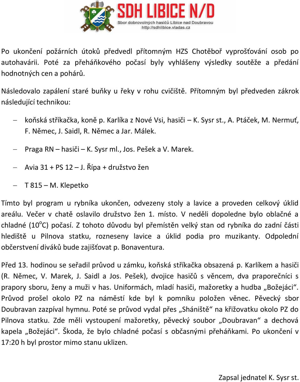 Nermuť, F. Němec, J. Saidl, R. Němec a Jar. Málek. Praga RN hasiči K. Sysr ml., Jos. Pešek a V. Marek. Avia 31 + PS 12 J. Řípa + družstvo žen T 815 M.