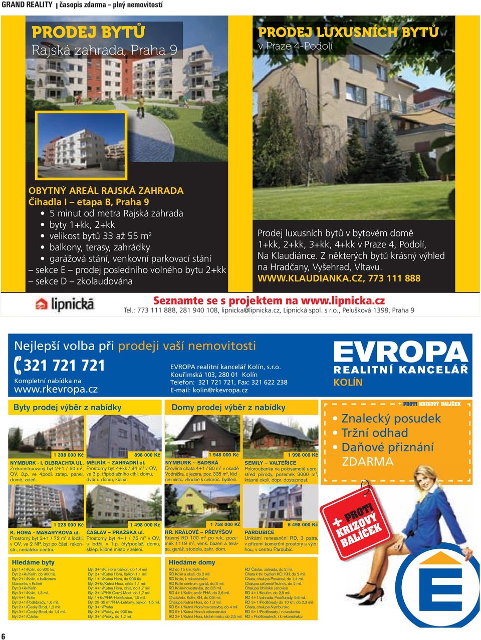 luxusních bytů v bytovém domě 1+kk, 2+kk, 3+kk, 4+kk v Praze 4, Podolí, Na Klaudiánce. Z některých bytů krásný výhled na Hradčany, Vyšehrad, Vltavu. WWW.KLAUDIANKA.
