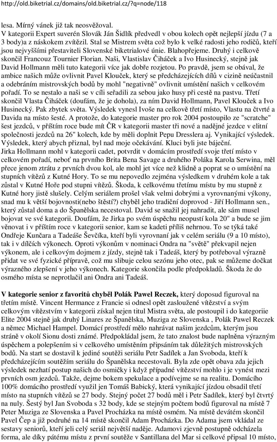 Naši, Vlastislav Čiháček a Ivo Husinecký, stejně jak David Hollmann měli tuto kategorii více jak dobře rozjetou.