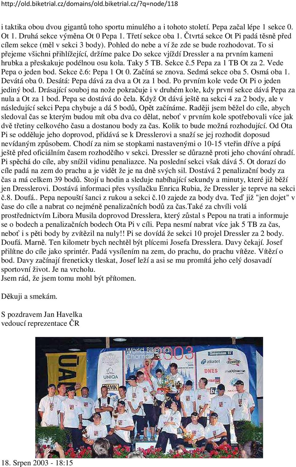 To si přejeme všichni přihlížející, držíme palce Do sekce vjíždí Dressler a na prvním kameni hrubka a přeskakuje podélnou osu kola. Taky 5 TB. Sekce č.5 Pepa za 1 TB Ot za 2. Vede Pepa o jeden bod.