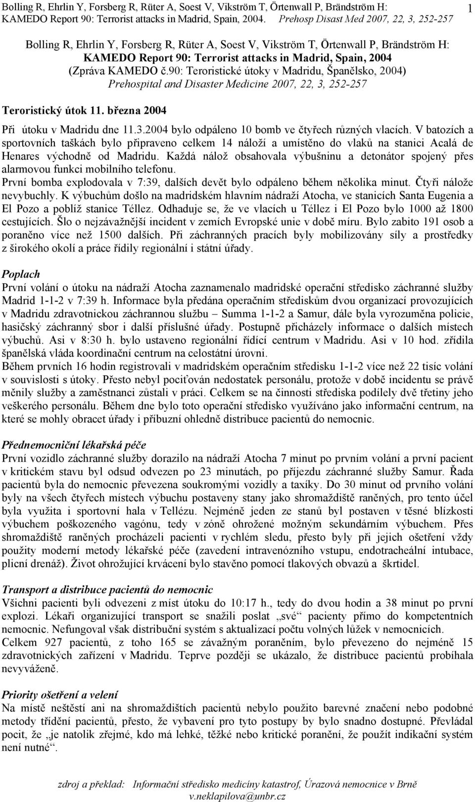 V batozích a sportovních taškách bylo připraveno celkem 14 náloží a umístěno do vlaků na stanici Acalá de Henares východně od Madridu.