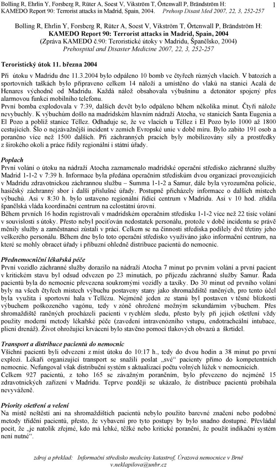 V batozích a sportovních taškách bylo připraveno celkem 14 náloží a umístěno do vlaků na stanici Acalá de Henares východně od Madridu.