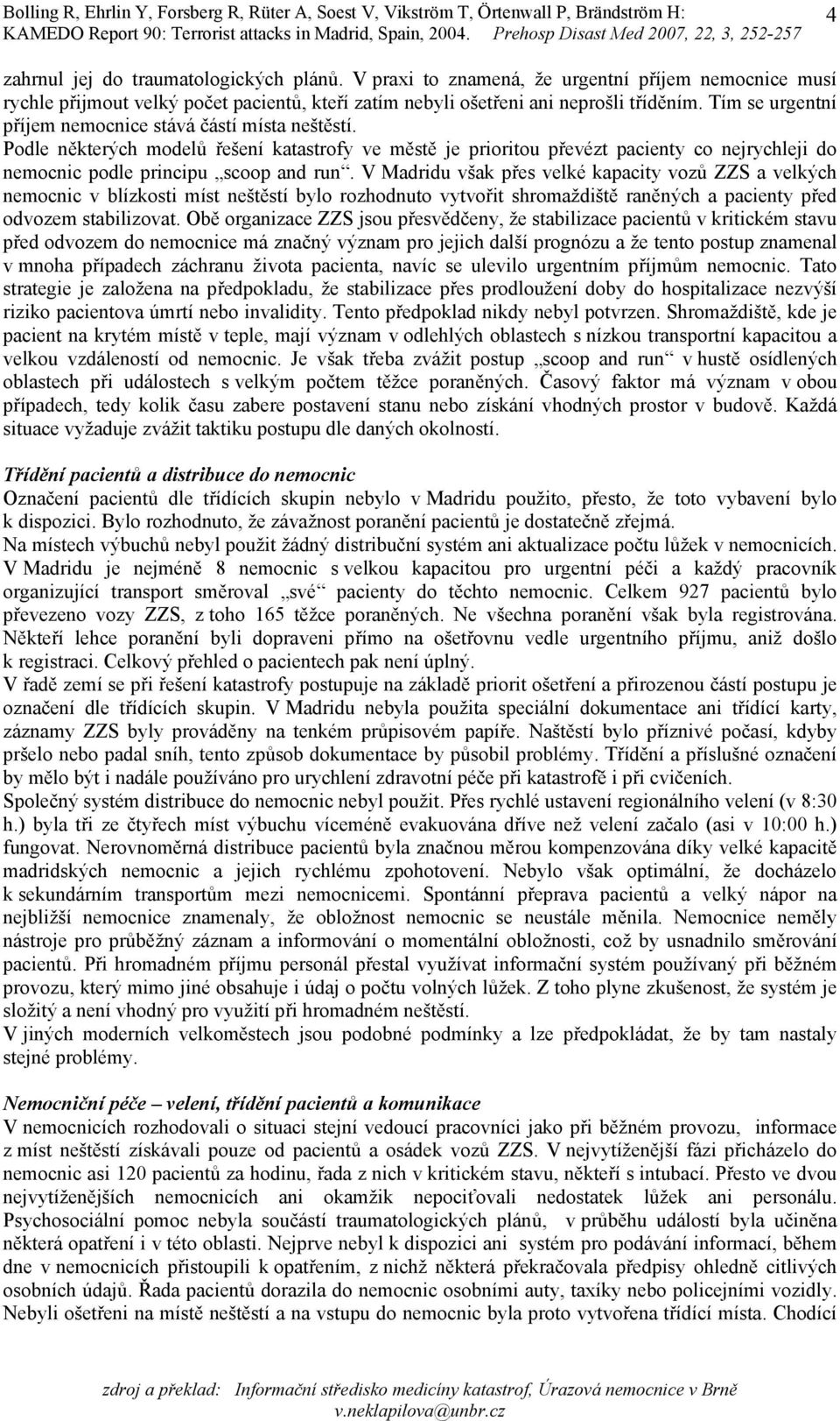 V Madridu však přes velké kapacity vozů ZZS a velkých nemocnic v blízkosti míst neštěstí bylo rozhodnuto vytvořit shromaždiště raněných a pacienty před odvozem stabilizovat.