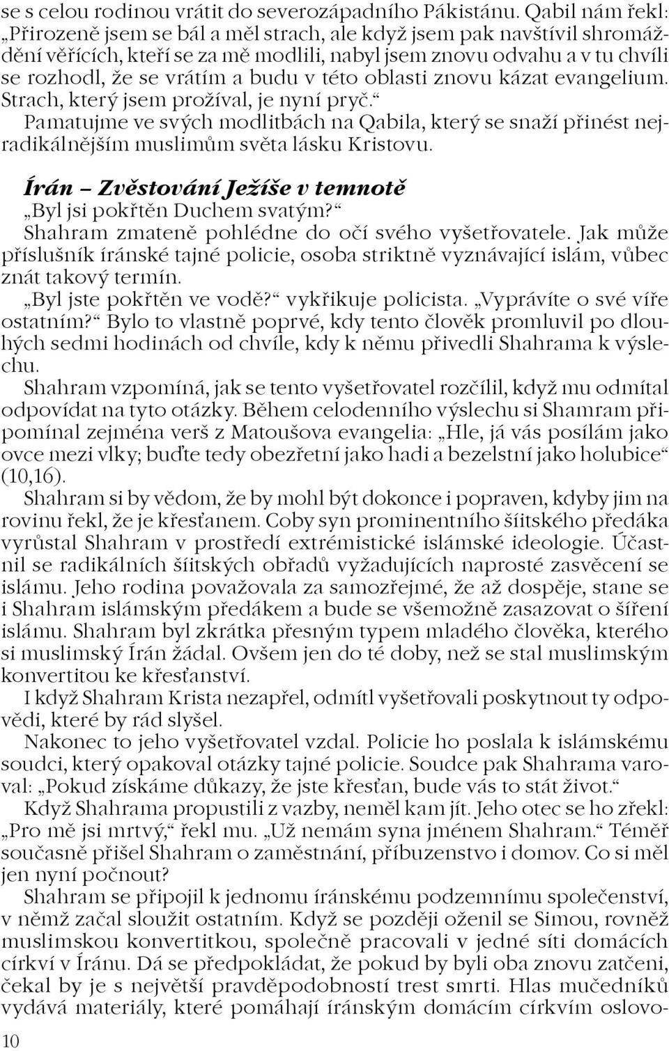 oblasti znovu kázat evangelium. Strach, který jsem proíval, je nyní pryè. Pamatujme ve svých modlitbách na Qabila, který se snaí pøinést nejradikálnìjším muslimùm svìta lásku Kristovu.