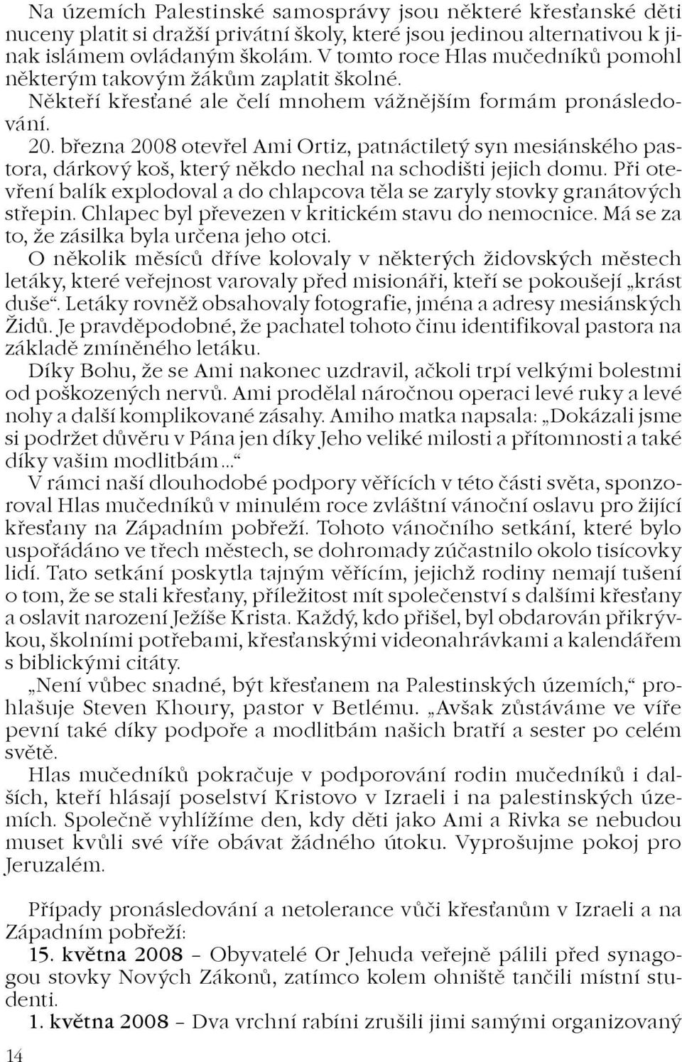 bøezna 2008 otevøel Ami Ortiz, patnáctiletý syn mesiánského pastora, dárkový koš, který nìkdo nechal na schodišti jejich domu.
