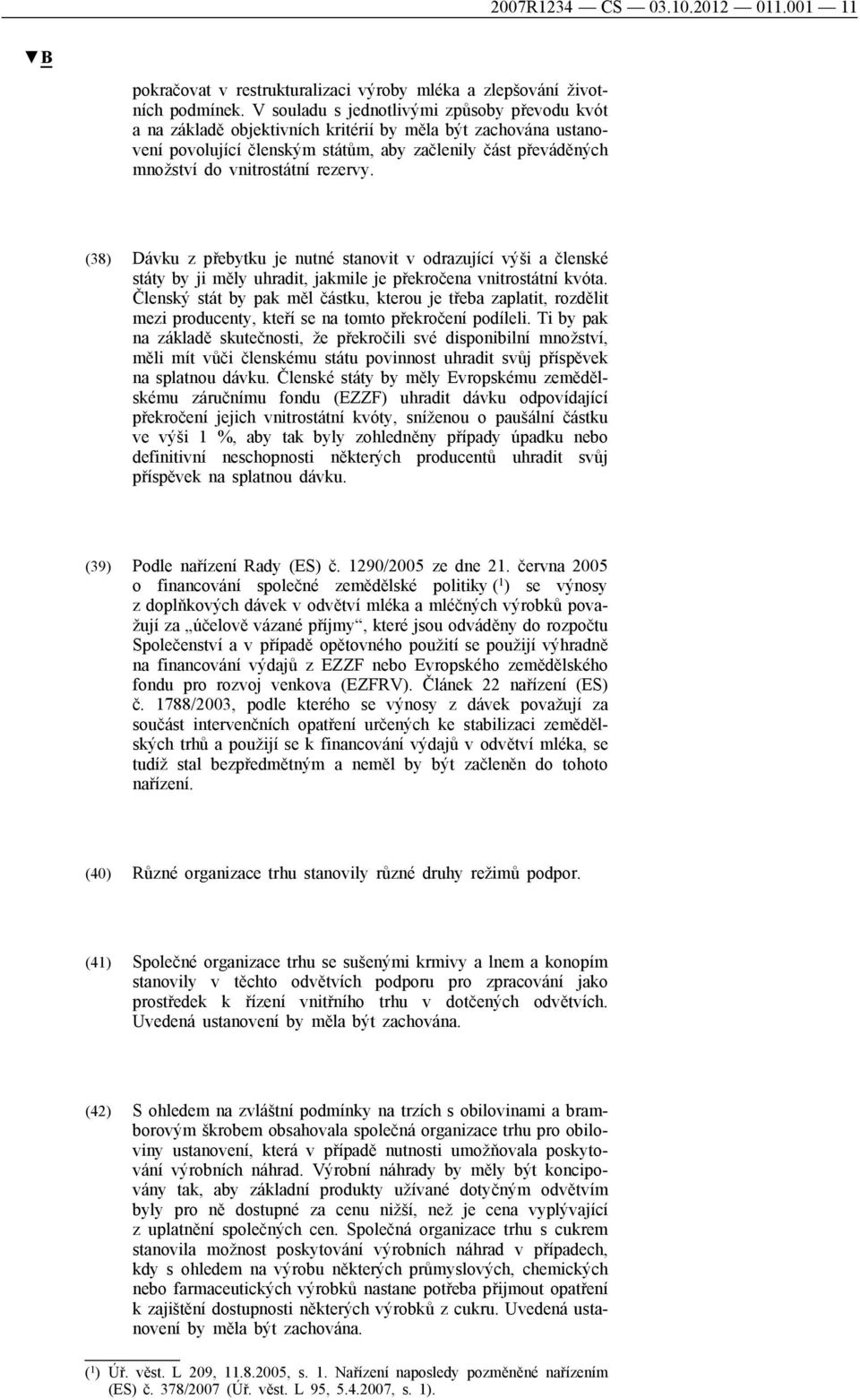 rezervy. (38) Dávku z přebytku je nutné stanovit v odrazující výši a členské státy by ji měly uhradit, jakmile je překročena vnitrostátní kvóta.