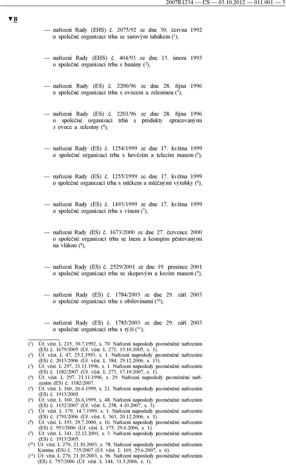 2201/96 ze dne 28. října 1996 o společné organizaci trhů s produkty zpracovanými z ovoce a zeleniny ( 4 ), nařízení Rady (ES) č. 1254/1999 ze dne 17.