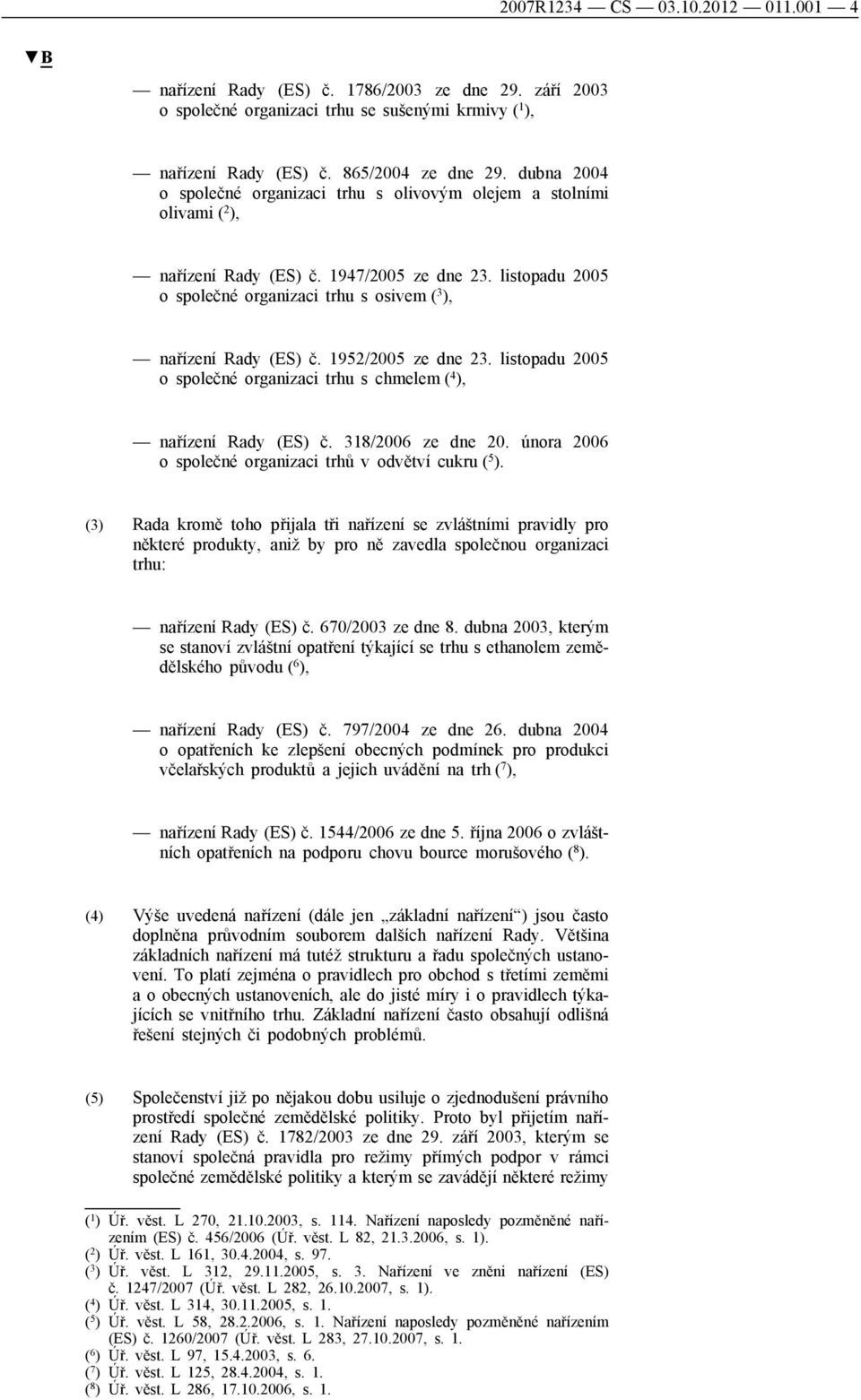 listopadu 2005 o společné organizaci trhu s osivem ( 3 ), nařízení Rady (ES) č. 1952/2005 ze dne 23. listopadu 2005 o společné organizaci trhu s chmelem ( 4 ), nařízení Rady (ES) č.