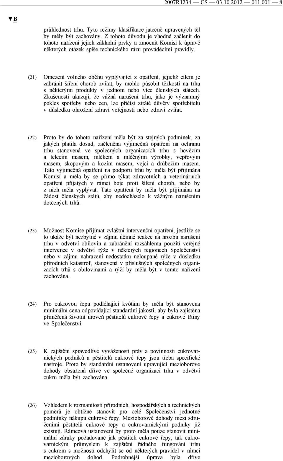 (21) Omezení volného oběhu vyplývající z opatření, jejichž cílem je zabránit šíření chorob zvířat, by mohlo působit těžkosti na trhu s některými produkty v jednom nebo více členských státech.