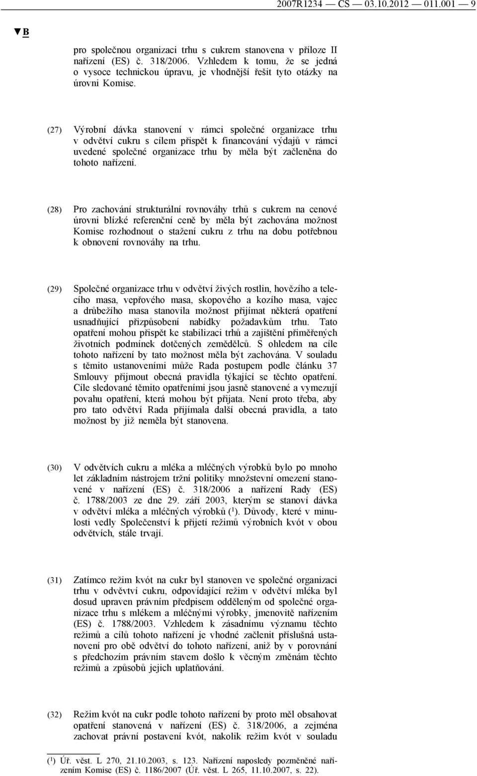 (27) Výrobní dávka stanovení v rámci společné organizace trhu v odvětví cukru s cílem přispět k financování výdajů v rámci uvedené společné organizace trhu by měla být začleněna do tohoto nařízení.