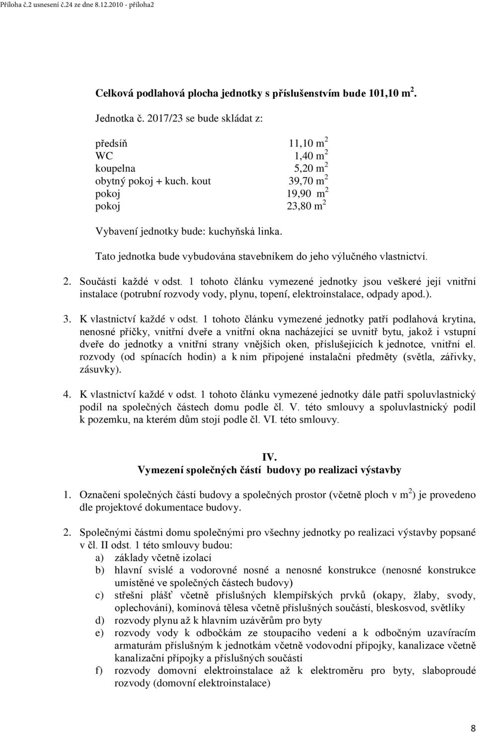 Tto jednotk bude vybudován stvebníkem do jeho výlučného vlstnictví. 2. Součástí kždé v odst.