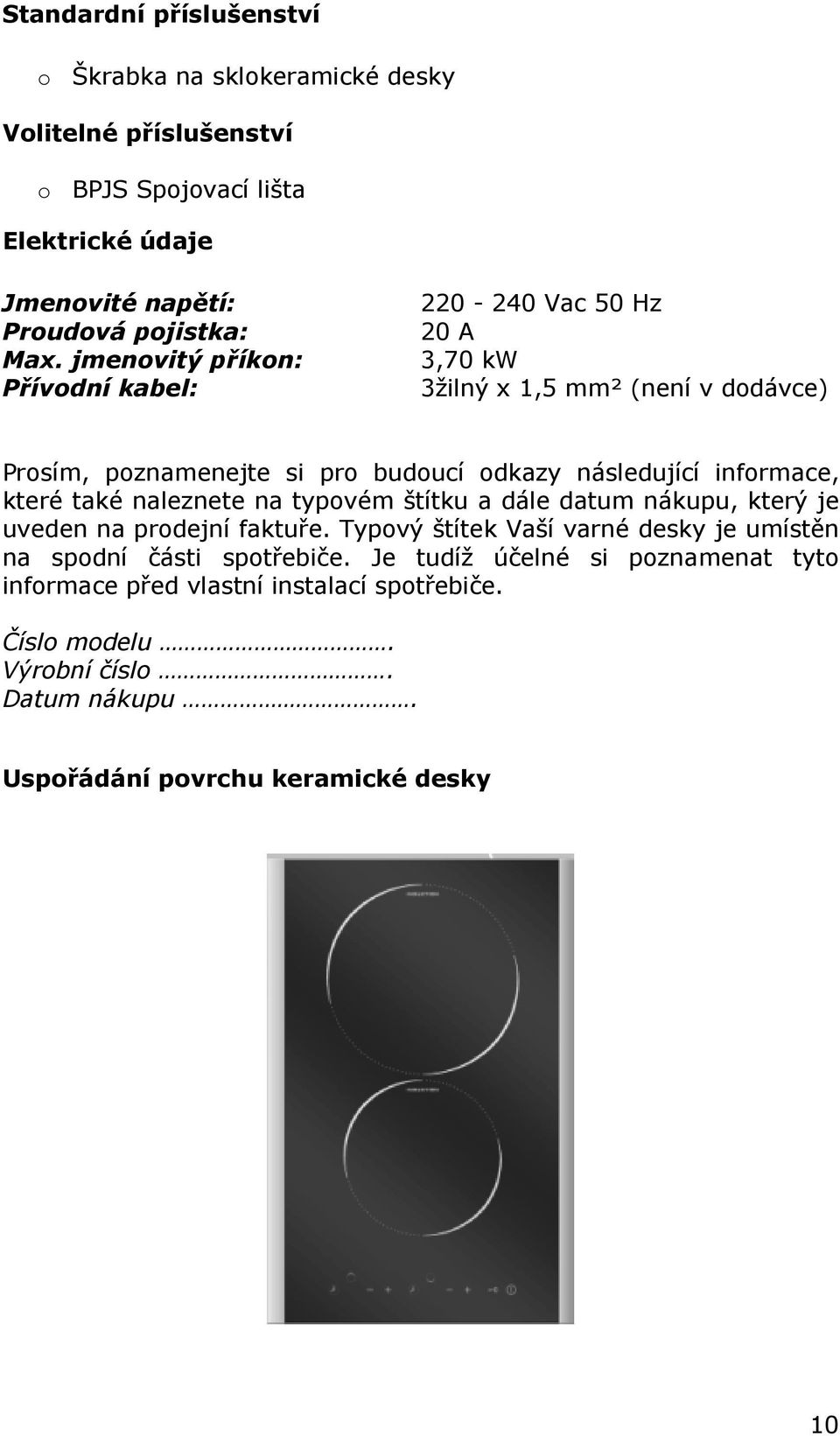 informace, které také naleznete na typovém štítku a dále datum nákupu, který je uveden na prodejní faktuře.