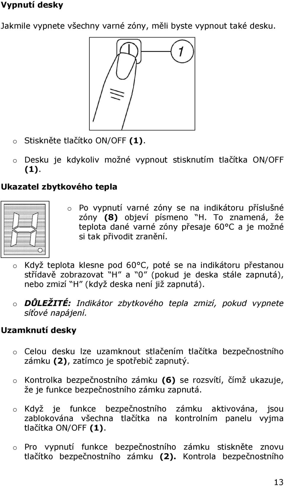o Když teplota klesne pod 60 C, poté se na indikátoru přestanou střídavě zobrazovat H a 0 (pokud je deska stále zapnutá), nebo zmizí H (když deska není již zapnutá).