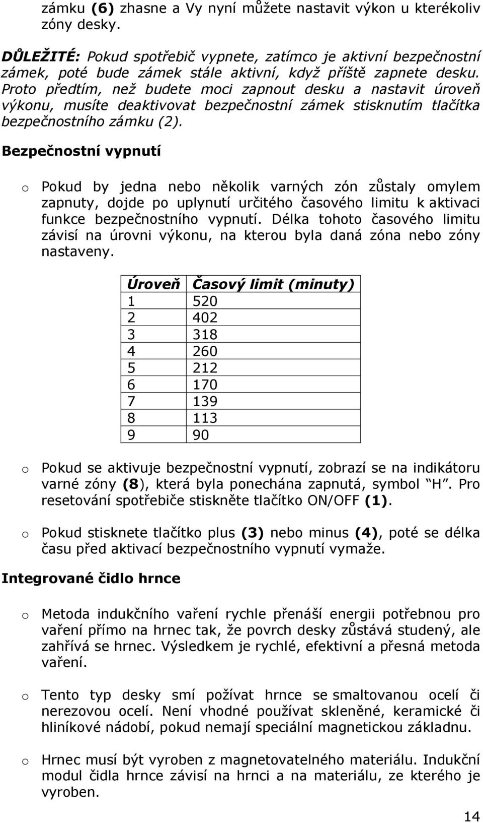 Proto předtím, než budete moci zapnout desku a nastavit úroveň výkonu, musíte deaktivovat bezpečnostní zámek stisknutím tlačítka bezpečnostního zámku (2).