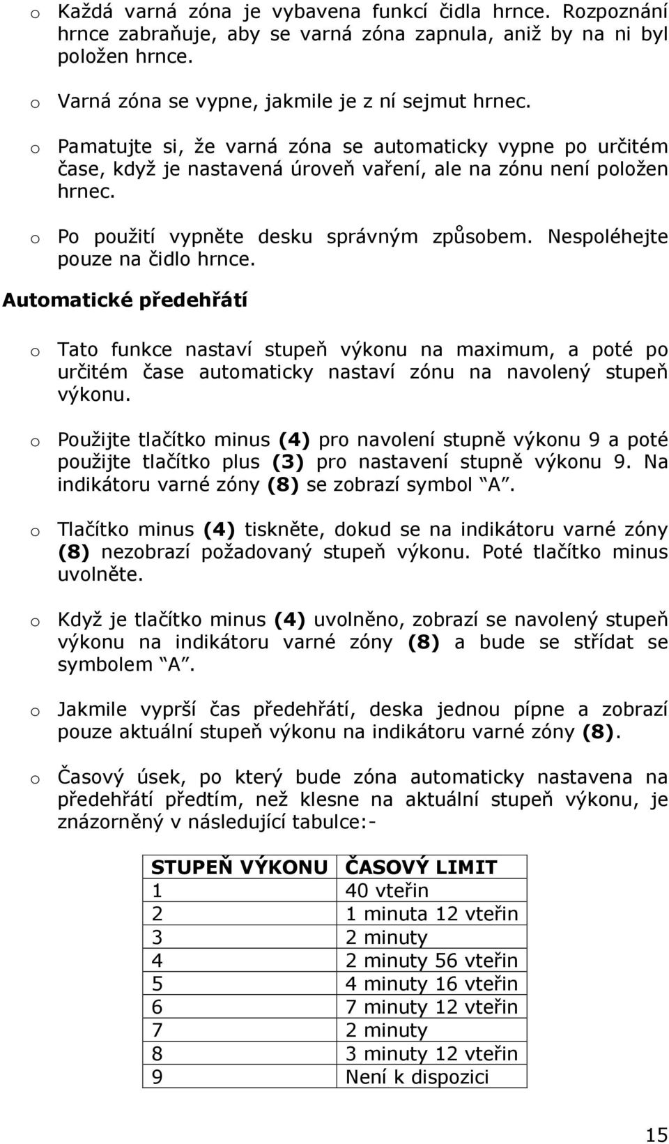 Nespoléhejte pouze na čidlo hrnce. Automatické předehřátí o Tato funkce nastaví stupeň výkonu na maximum, a poté po určitém čase automaticky nastaví zónu na navolený stupeň výkonu.