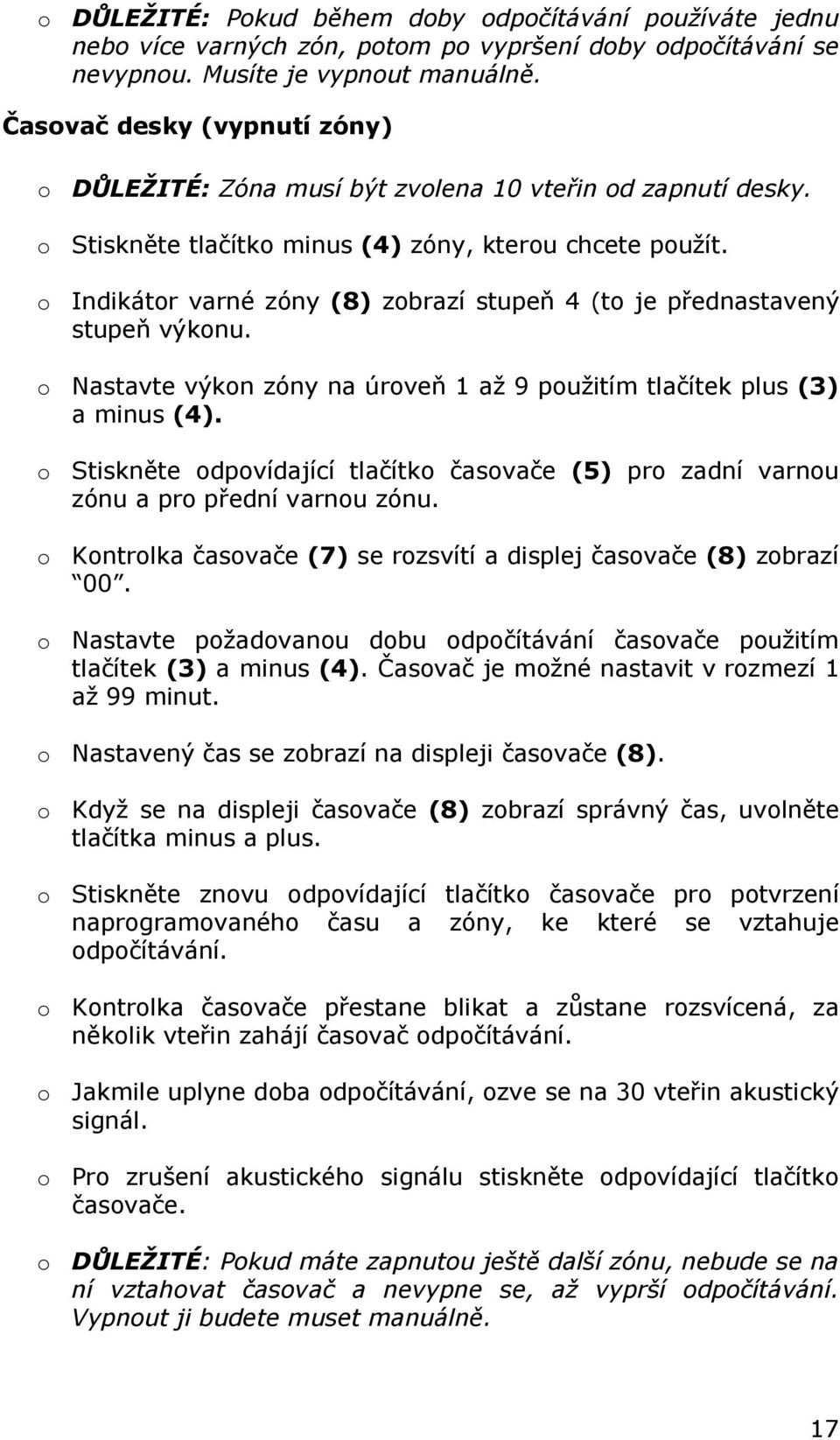 o Indikátor varné zóny (8) zobrazí stupeň 4 (to je přednastavený stupeň výkonu. o Nastavte výkon zóny na úroveň 1 až 9 použitím tlačítek plus (3) a minus (4).