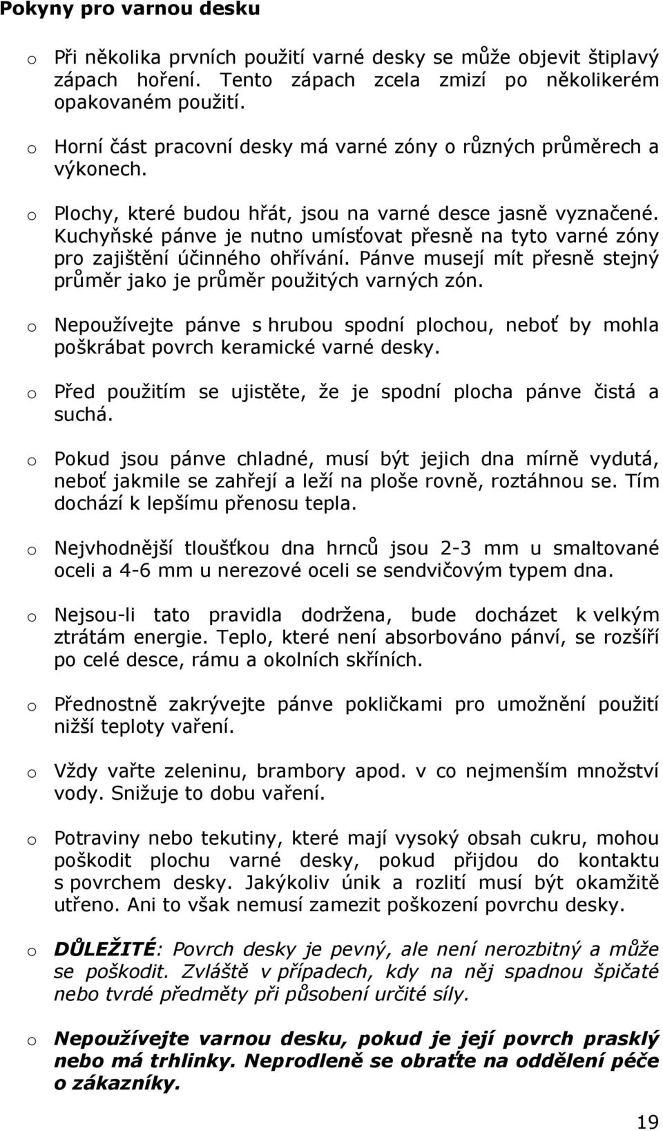 Kuchyňské pánve je nutno umísťovat přesně na tyto varné zóny pro zajištění účinného ohřívání. Pánve musejí mít přesně stejný průměr jako je průměr použitých varných zón.