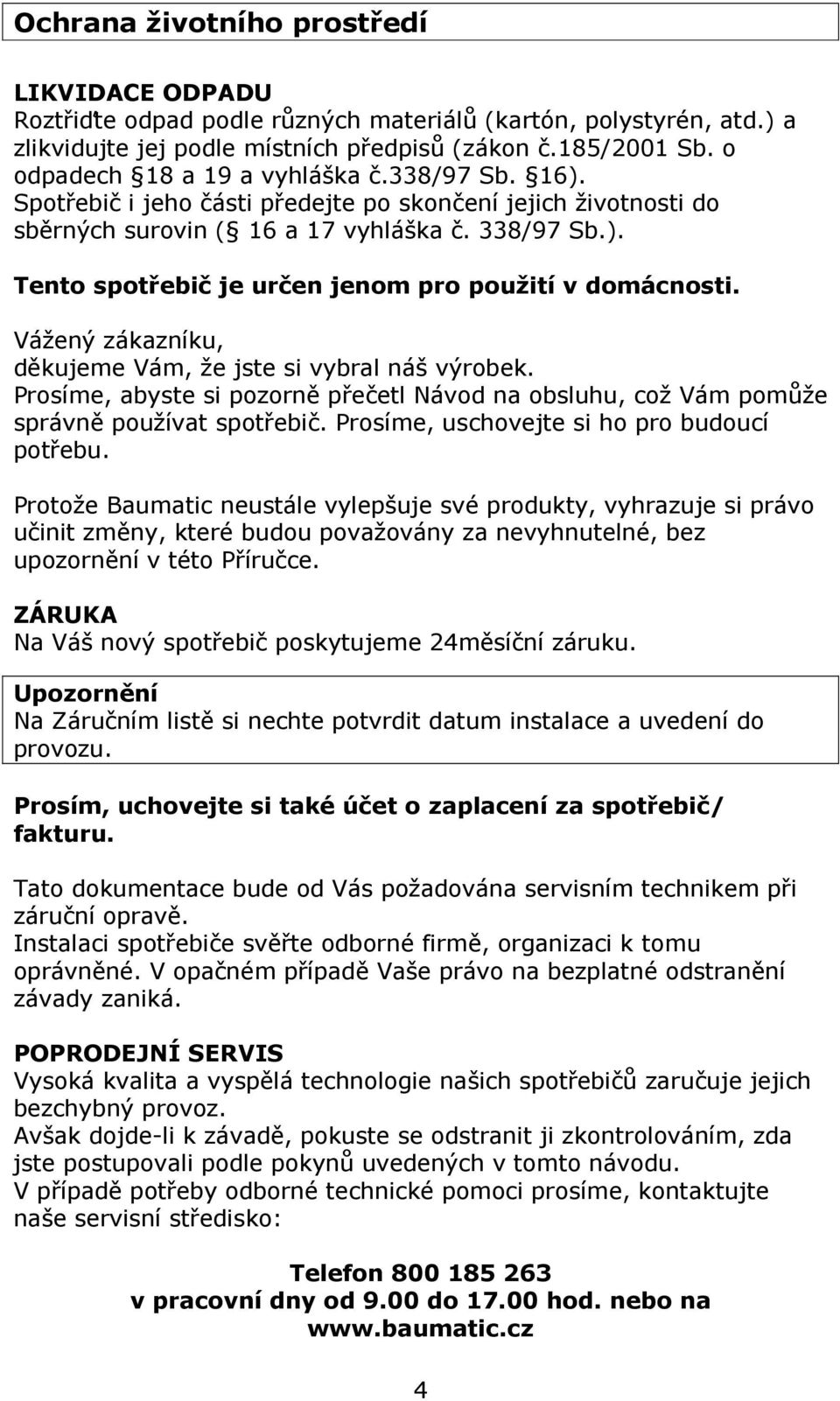 Vážený zákazníku, děkujeme Vám, že jste si vybral náš výrobek. Prosíme, abyste si pozorně přečetl Návod na obsluhu, což Vám pomůže správně používat spotřebič.