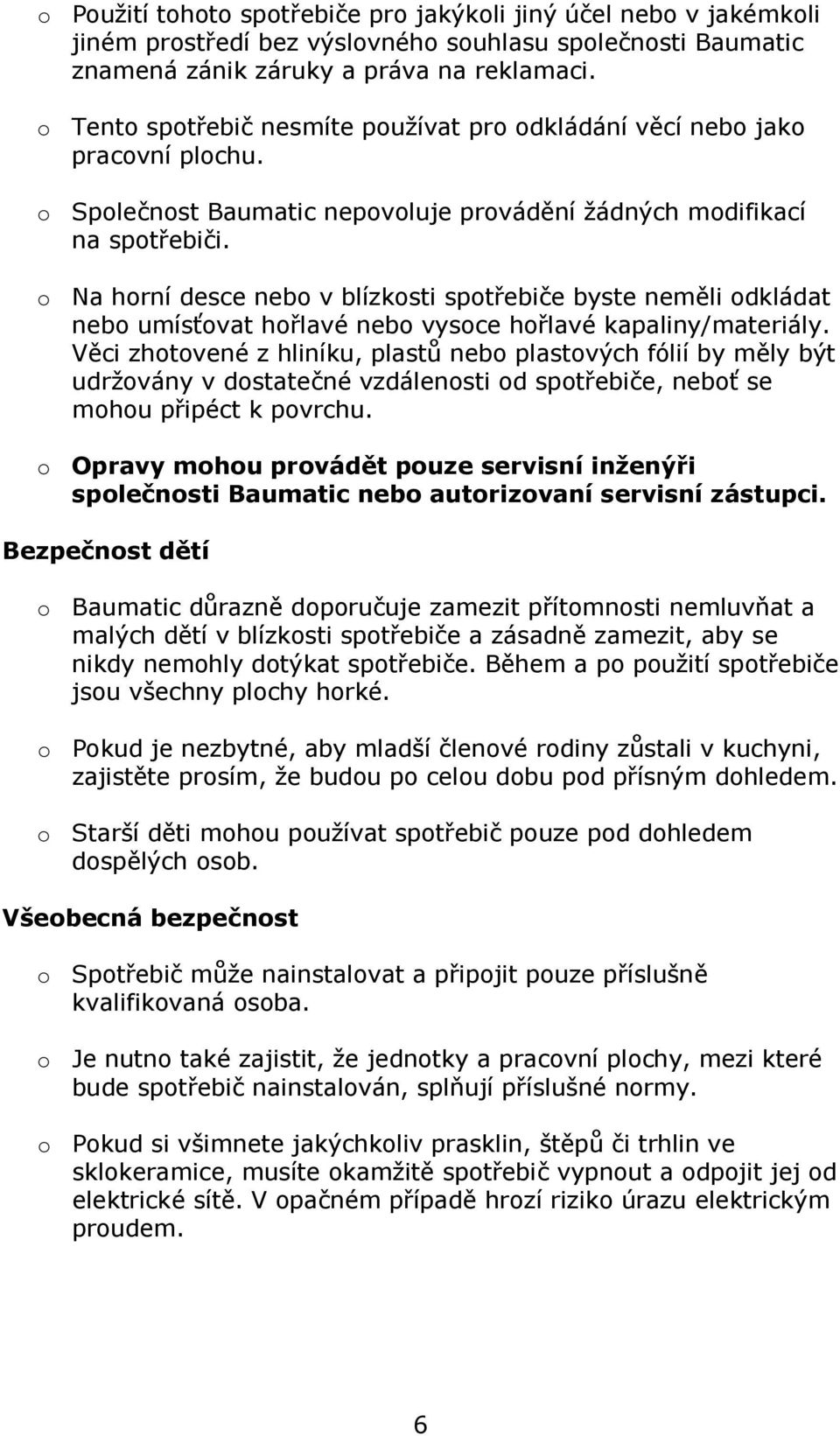 o Na horní desce nebo v blízkosti spotřebiče byste neměli odkládat nebo umísťovat hořlavé nebo vysoce hořlavé kapaliny/materiály.