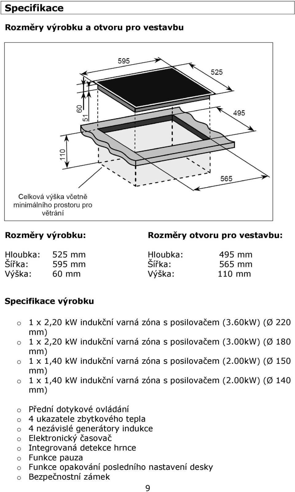 00kW) (Ø 180 mm) o 1 x 1,40 kw indukční varná zóna s posilovačem (2.00kW) (Ø 150 mm) o 1 x 1,40 kw indukční varná zóna s posilovačem (2.