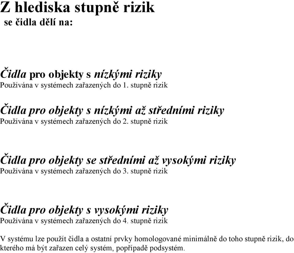 stupně rizik Čidla pro objekty se středními až vysokými riziky Používána v systémech zařazených do 3.