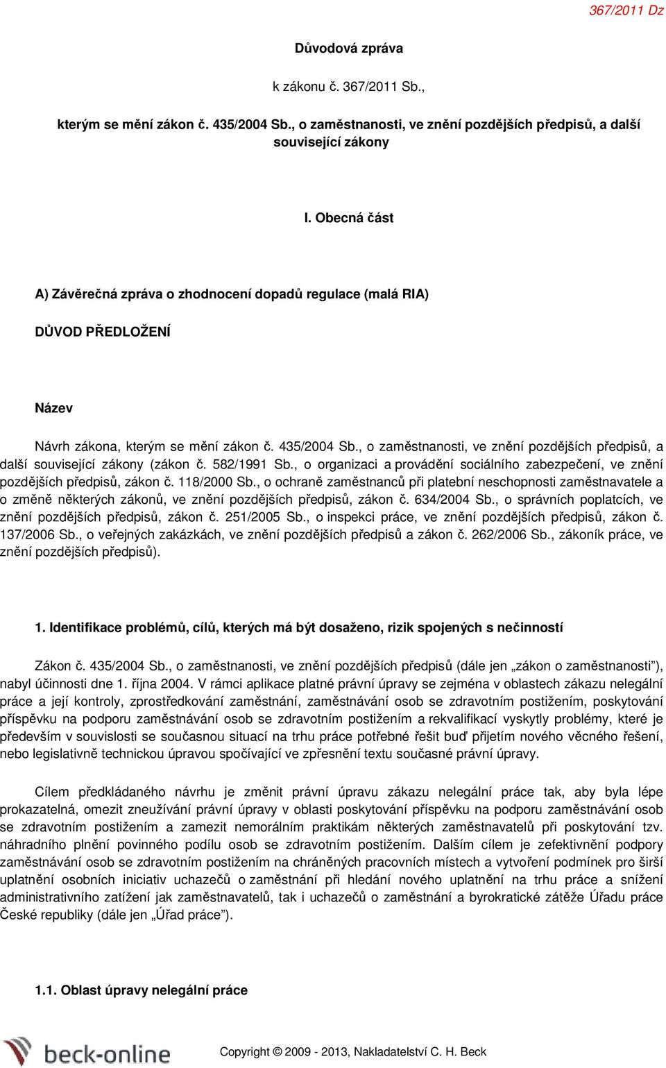 , o zaměstnanosti, ve znění pozdějších předpisů, a další související zákony (zákon č. 582/1991 Sb., o organizaci a provádění sociálního zabezpečení, ve znění pozdějších předpisů, zákon č. 118/2000 Sb.