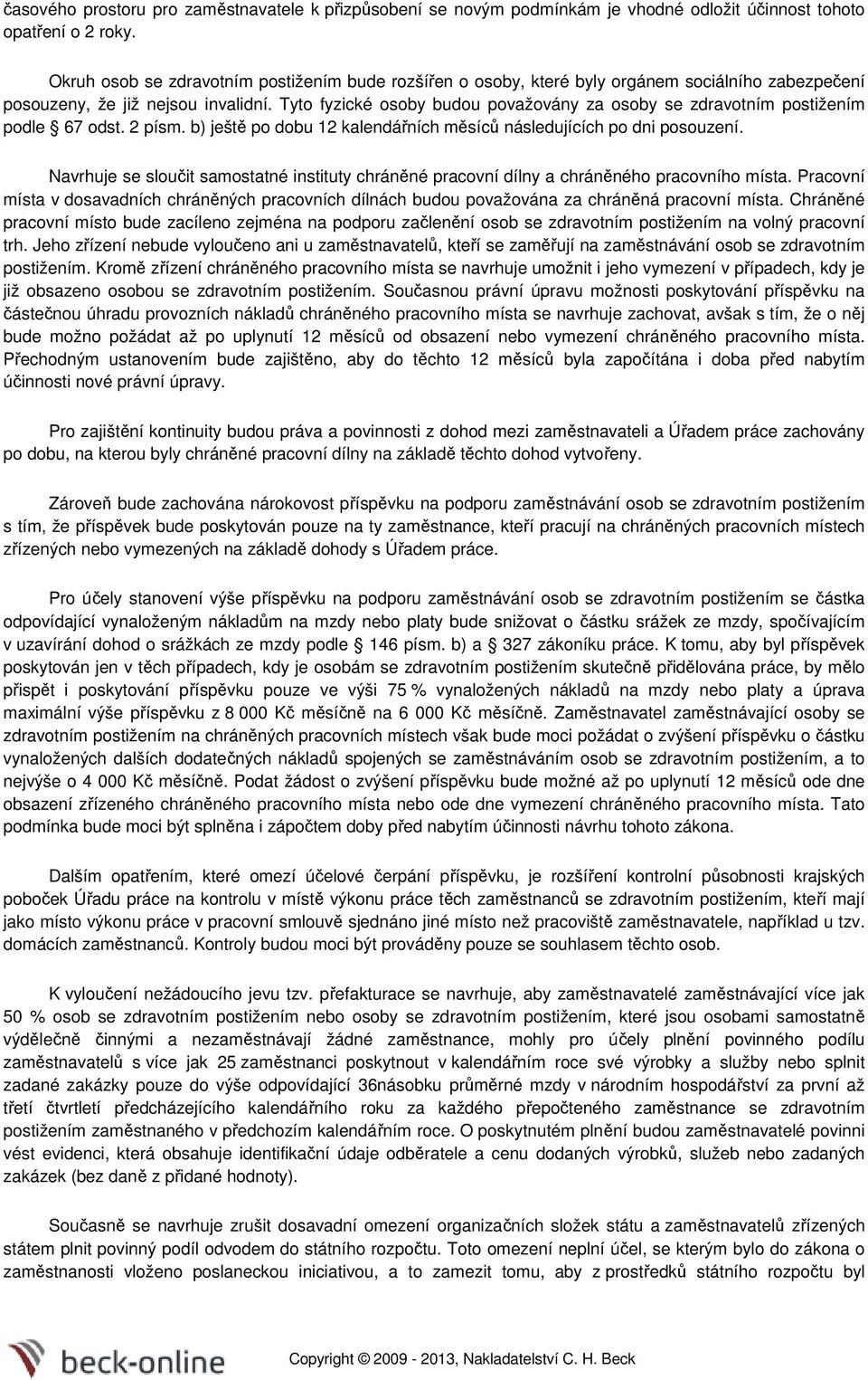 Tyto fyzické osoby budou považovány za osoby se zdravotním postižením podle 67 odst. 2 písm. b) ještě po dobu 12 kalendářních měsíců následujících po dni posouzení.