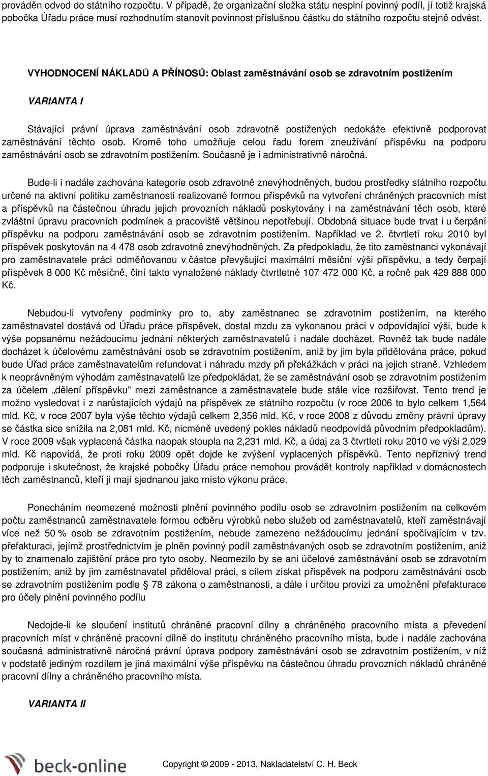 VYHODNOCENÍ NÁKLADŮ A PŘÍNOSŮ: Oblast zaměstnávání osob se zdravotním postižením VARIANTA I Stávající právní úprava zaměstnávání osob zdravotně postižených nedokáže efektivně podporovat zaměstnávání