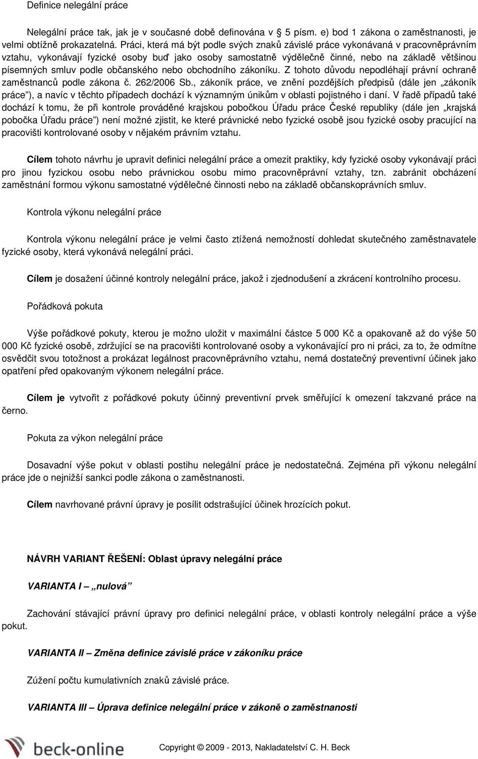 podle občanského nebo obchodního zákoníku. Z tohoto důvodu nepodléhají právní ochraně zaměstnanců podle zákona č. 262/2006 Sb.