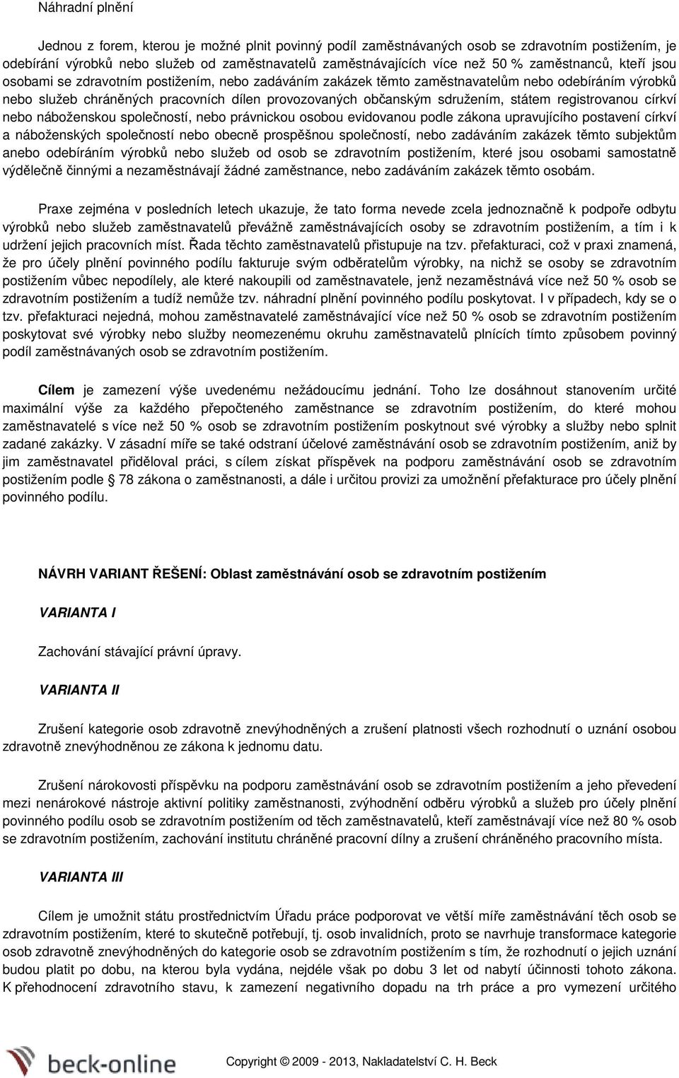 sdružením, státem registrovanou církví nebo náboženskou společností, nebo právnickou osobou evidovanou podle zákona upravujícího postavení církví a náboženských společností nebo obecně prospěšnou