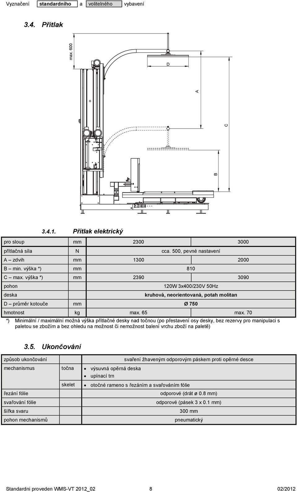 70 *) Minimální / maximální možná výška přítlačné desky nad točnou (po přestavení osy desky, bez rezervy pro manipulaci s paletou se zbožím a bez ohledu na možnost či nemožnost balení vrchu zboží na