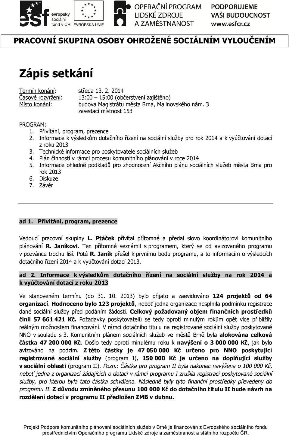 Informace k výsledkům dotačního řízení na sociální služby pro rok 2014 a k vyúčtování dotací z roku 2013 3. Technické informace pro poskytovatele sociálních služeb 4.
