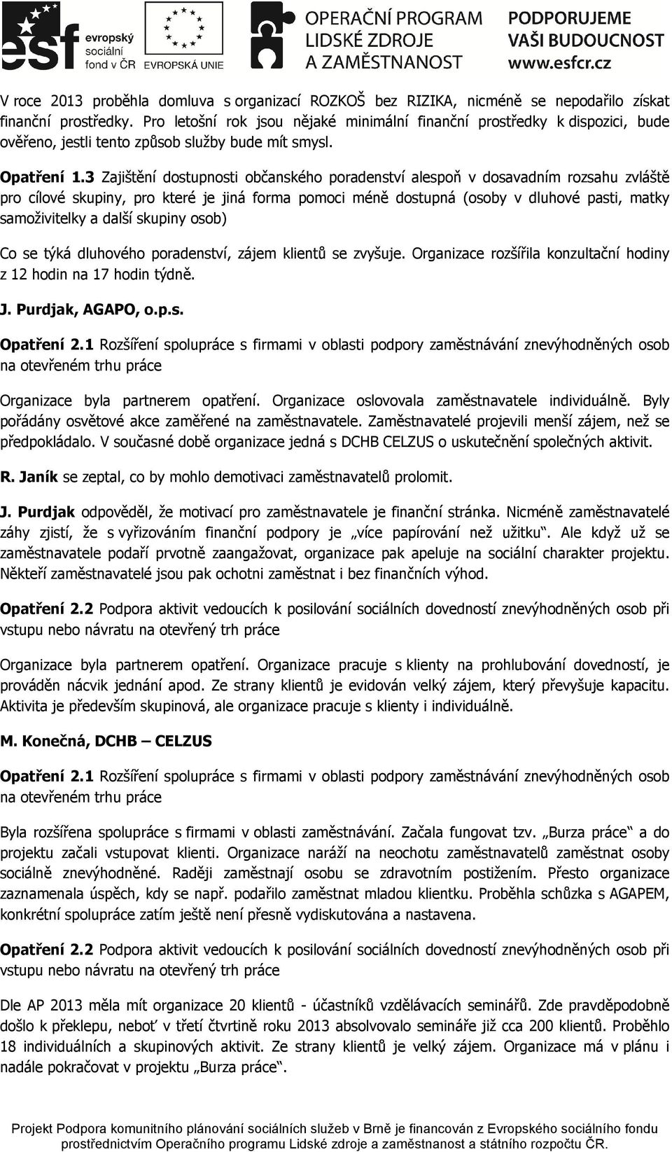 3 Zajištění dostupnosti občanského poradenství alespoň v dosavadním rozsahu zvláště pro cílové skupiny, pro které je jiná forma pomoci méně dostupná (osoby v dluhové pasti, matky samoživitelky a
