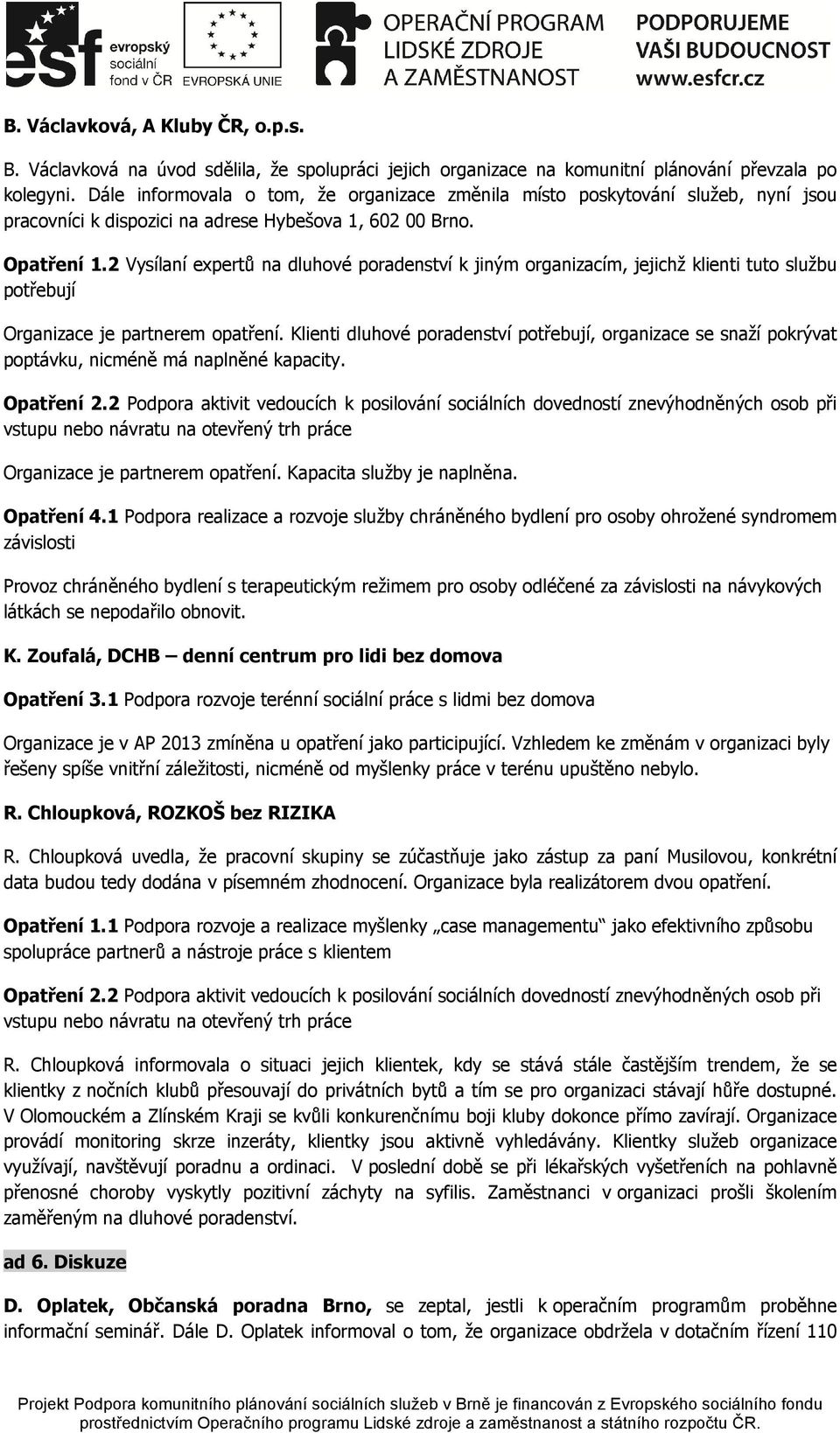 2 Vysílaní expertů na dluhové poradenství k jiným organizacím, jejichž klienti tuto službu potřebují Organizace je partnerem opatření.