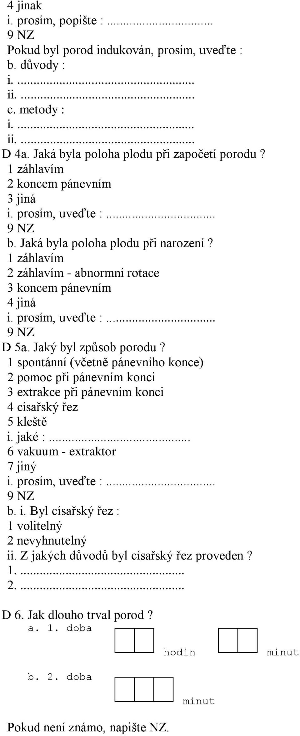 Jaký byl způsob porodu? 1 spontánní (včetně pánevního konce) 2 pomoc při pánevním konci 3 extrakce při pánevním konci 4 císařský řez 5 kleště i. jaké :... 6 vakuum - extraktor 7 jiný i.