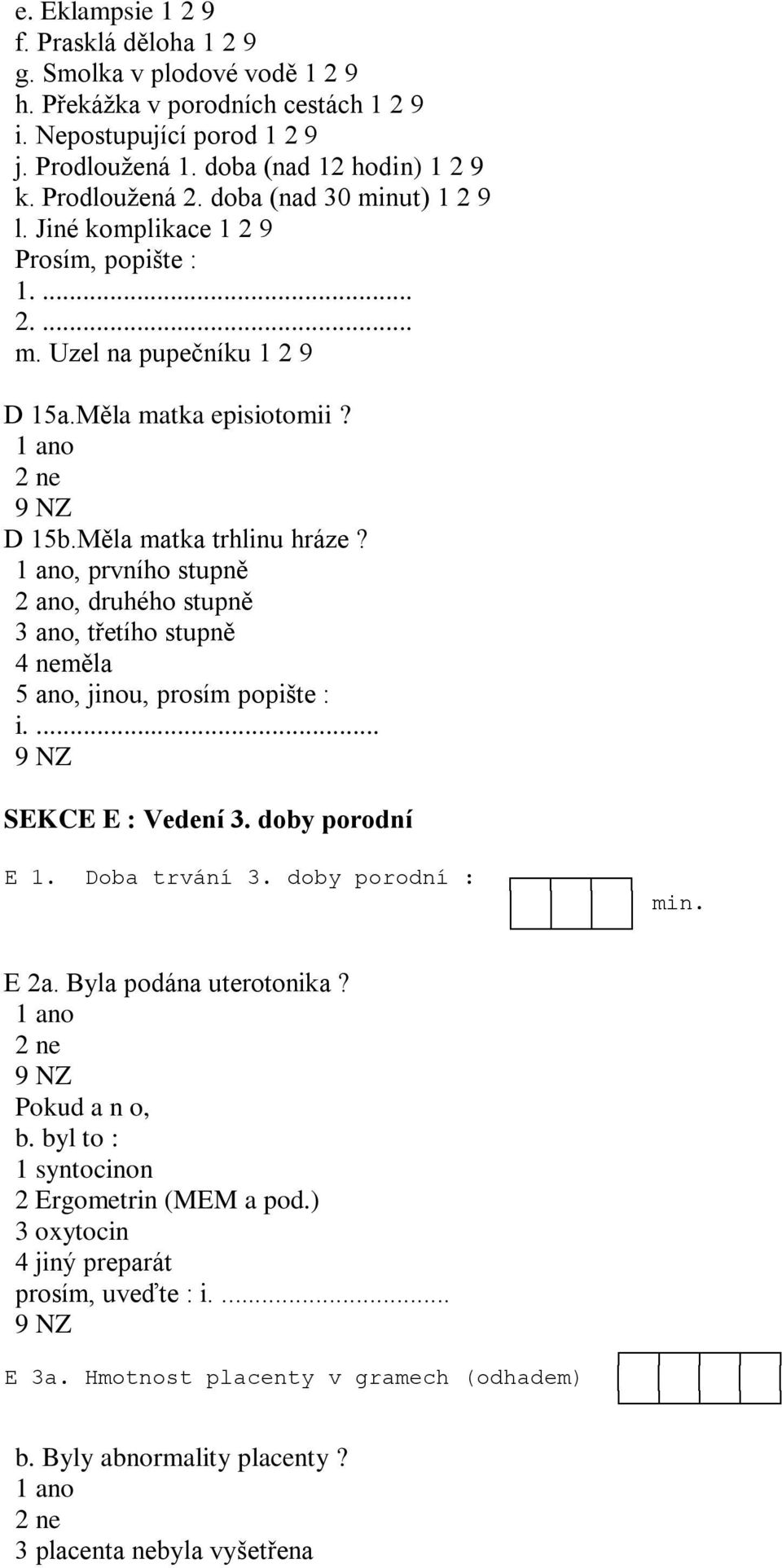 , prvního stupně 2 ano, druhého stupně 3 ano, třetího stupně 4 neměla 5 ano, jinou, prosím popište : i.... SEKCE E : Vedení 3. doby porodní E 1. Doba trvání 3. doby porodní : min. E 2a.