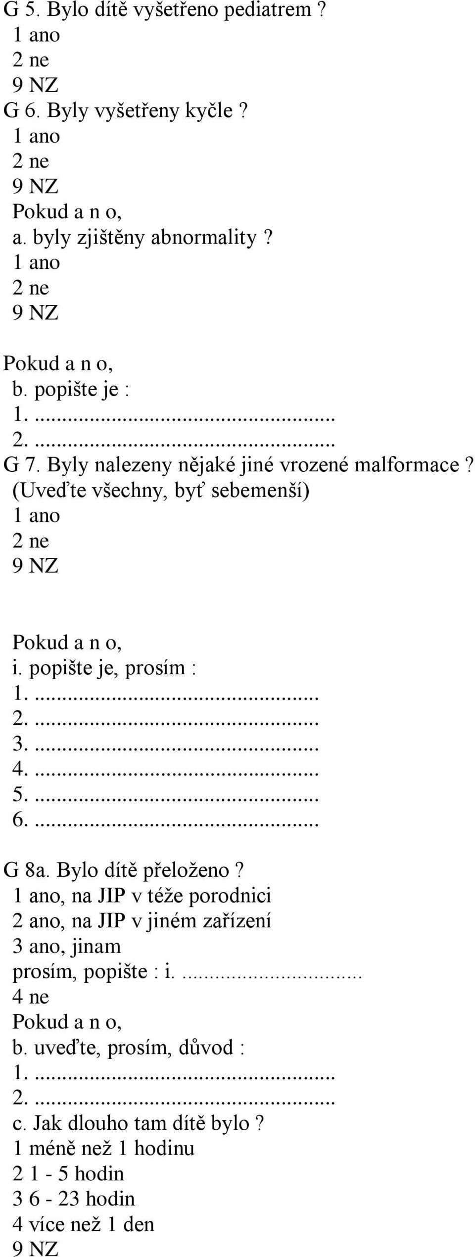 ... 6.... G 8a. Bylo dítě přeloženo?, na JIP v téže porodnici 2 ano, na JIP v jiném zařízení 3 ano, jinam prosím, popište : i.