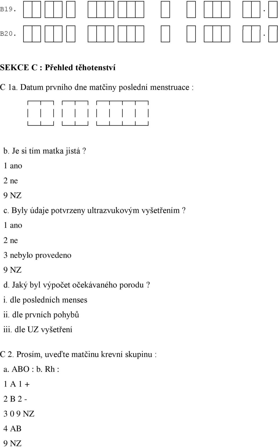 Byly údaje potvrzeny ultrazvukovým vyšetřením? 3 nebylo provedeno d.