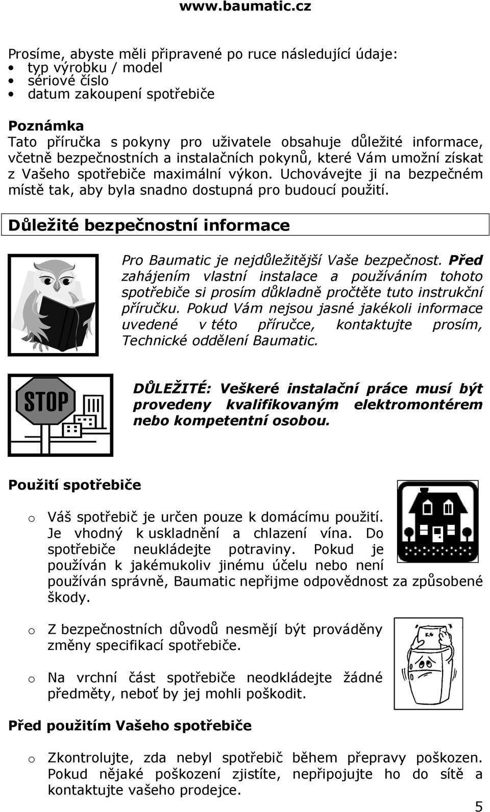 včetně bezpečnostních a instalačních pokynů, které Vám umožní získat z Vašeho spotřebiče maximální výkon. Uchovávejte ji na bezpečném místě tak, aby byla snadno dostupná pro budoucí použití.