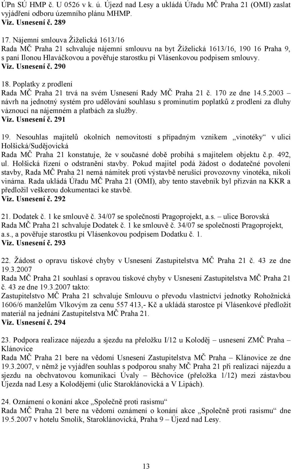Viz. Usnesení č. 290 18. Poplatky z prodlení Rada MČ Praha 21 trvá na svém Usnesení Rady MČ Praha 21 č. 170 ze dne 14.5.