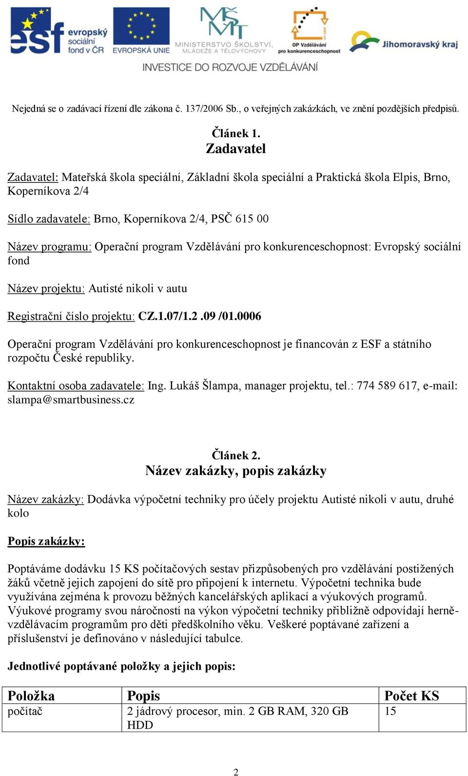 program Vzdělávání pro konkurenceschopnost: Evropský sociální fond Název projektu: Autisté nikoli v autu Registrační číslo projektu: CZ.1.07/1.2.09 /01.