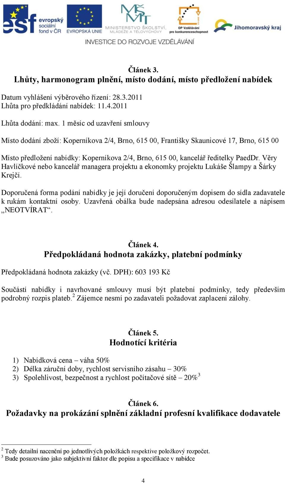 Věry Havlíčkové nebo kancelář managera projektu a ekonomky projektu Lukáše Šlampy a Šárky Krejčí.